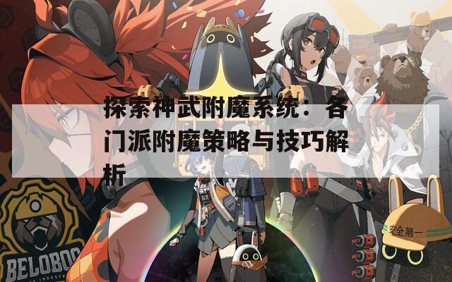 探索神武附魔系统：各门派附魔策略与技巧解析