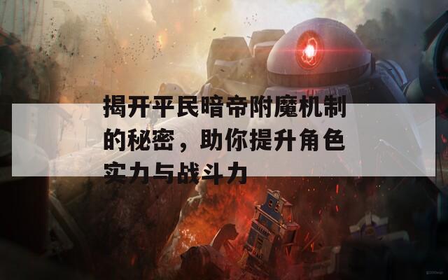 揭开平民暗帝附魔机制的秘密，助你提升角色实力与战斗力