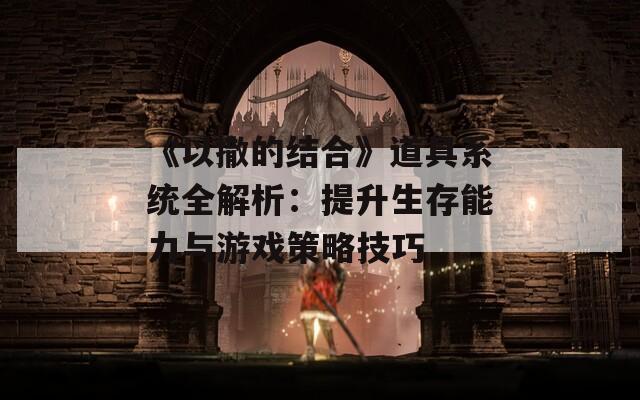 《以撒的结合》道具系统全解析：提升生存能力与游戏策略技巧