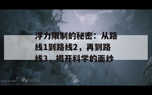 浮力限制的秘密：从路线1到路线2，再到路线3，揭开科学的面纱