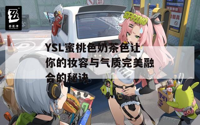 YSL蜜桃色奶茶色让你的妆容与气质完美融合的秘诀