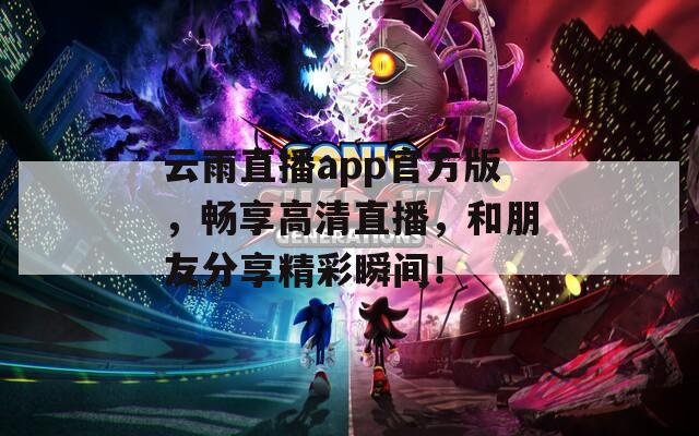 云雨直播app官方版，畅享高清直播，和朋友分享精彩瞬间！