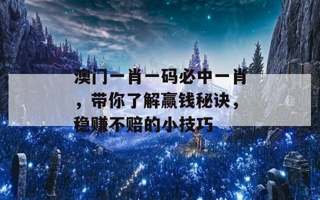 澳门一肖一码必中一肖，带你了解赢钱秘诀，稳赚不赔的小技巧