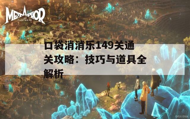 口袋消消乐149关通关攻略：技巧与道具全解析