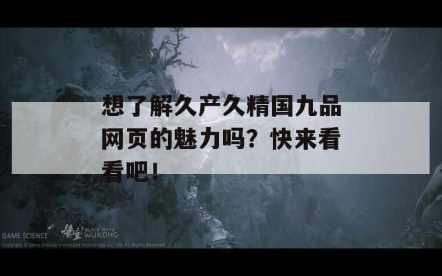 想了解久产久精国九品网页的魅力吗？快来看看吧！